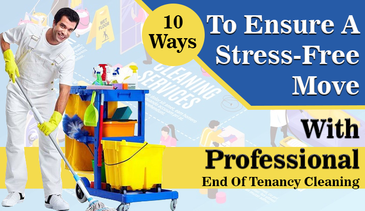 10 Ways To Ensure A Stress-Free Move With Professional End Of Tenancy Cleaning