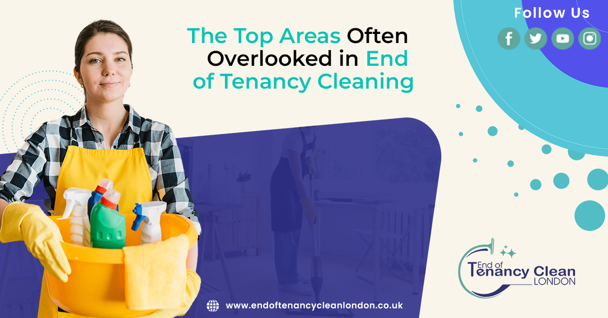 The Top Areas Often Overlooked in End of Tenancy Cleaning